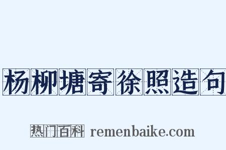 杨柳塘寄徐照造句是什么意思的图片